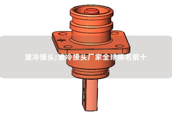 液冷接頭;液冷接頭廠家全球排名前十