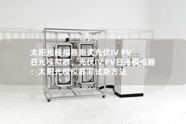 太陽光模擬器測試光伏IV PV 日光模擬器、光伏IV PV日光模擬器：太陽光模擬器測試新方法